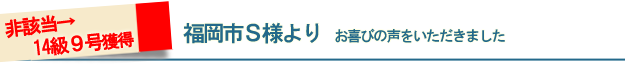 福岡市S様よりお喜びの声をいただきました